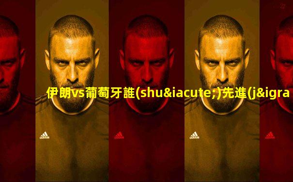 伊朗vs葡萄牙誰(shuí)先進(jìn)球