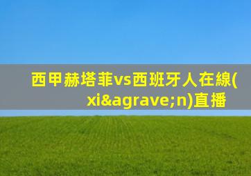 西甲赫塔菲vs西班牙人在線(xiàn)直播